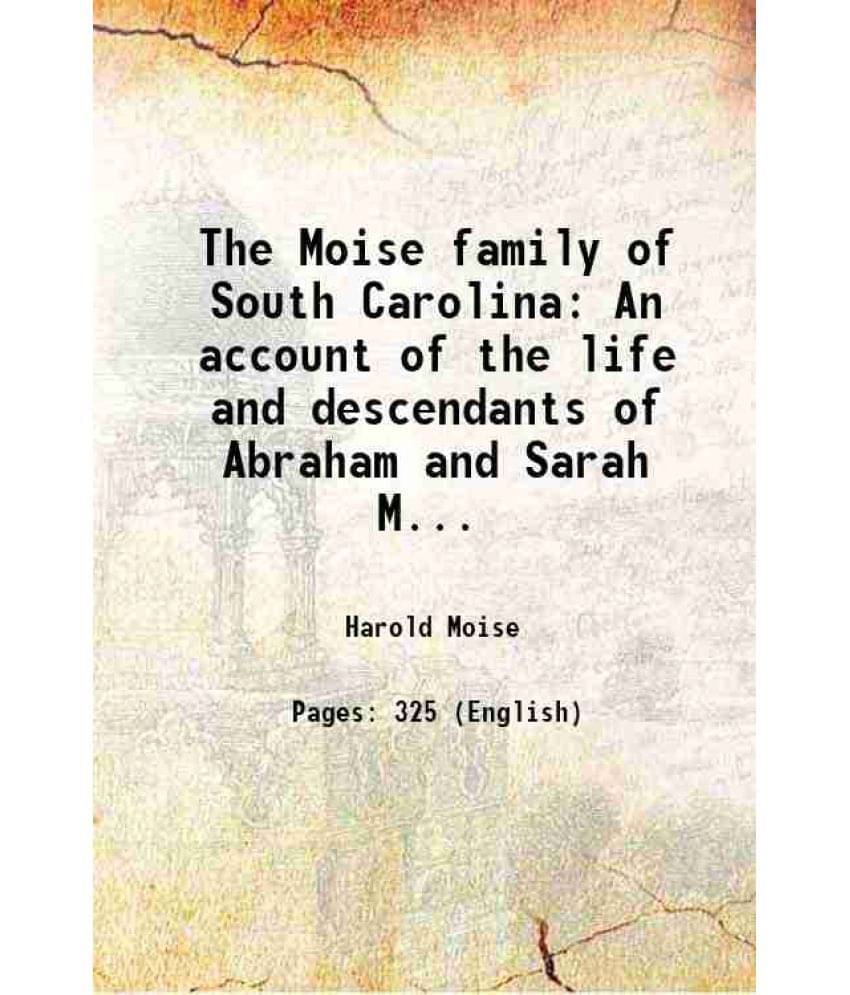 The Moise Family Of South Carolina An Account Of The Life And Descendants Of Abraham And Sarah Moise Who Settled In Charlesto-.. The Moise Family Of South Carolina An Account Of The Life And Descendants Of Abraham And Sarah Moise Who Settled In Charlesto-..