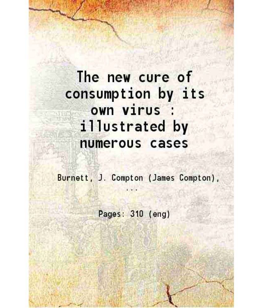     			The New Cure Of Consumption By Its Own Virus : Illustrated By Numerous Cases 1894 Hardcover