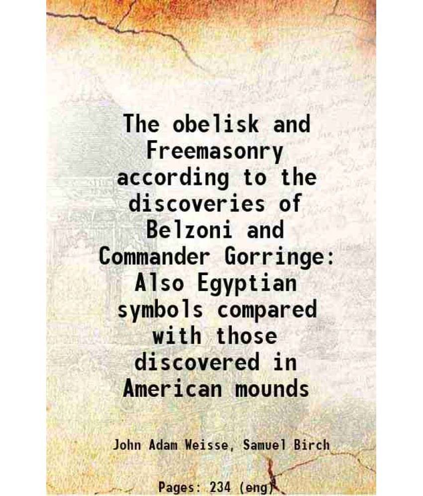    			The Obelisk And Freemasonry According To The Discoveries Of Belzoni And Commander Gorringe Also Egyptian Symbols Compared Wit-..