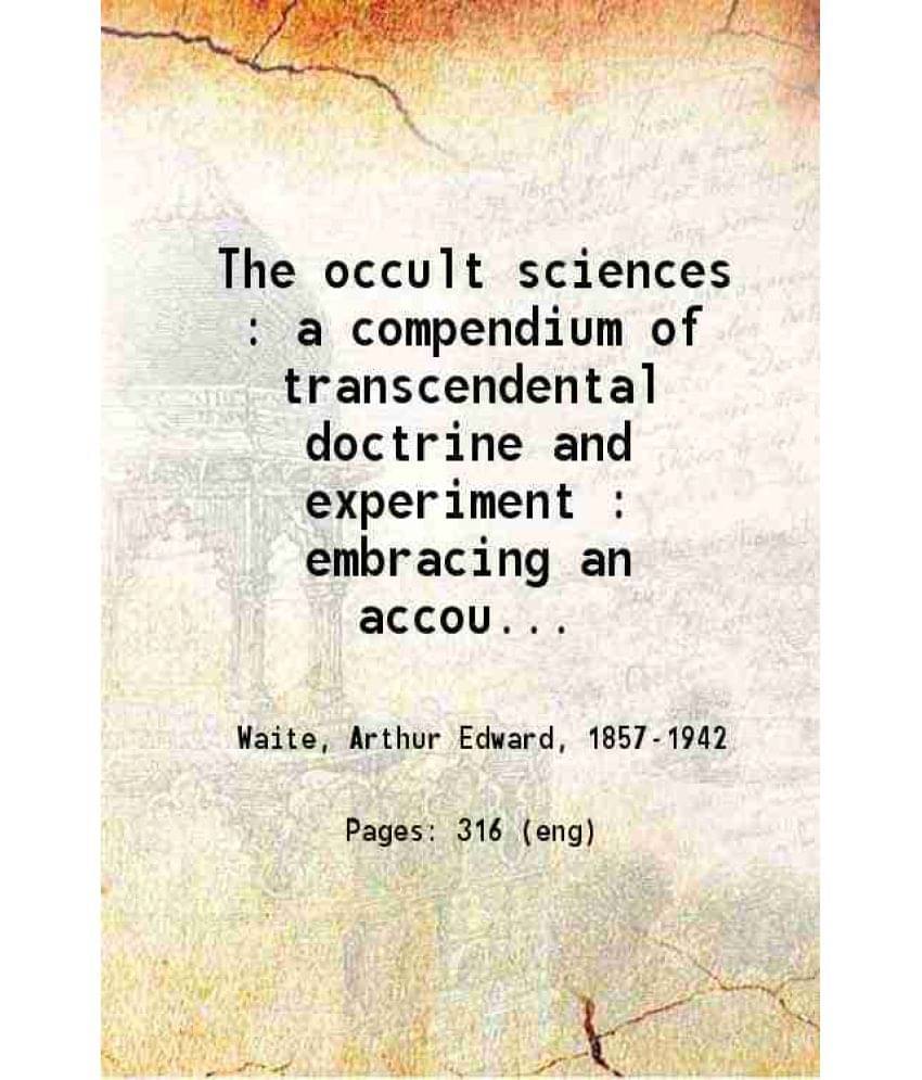 The Occult Sciences : A Compendium Of Transcendental Doctrine And Experiment Embracing An Account Of Magical Practices Of Se-.. The Occult Sciences : A Compendium Of Transcendental Doctrine And Experiment Embracing An Account Of Magical Practices Of Se-..