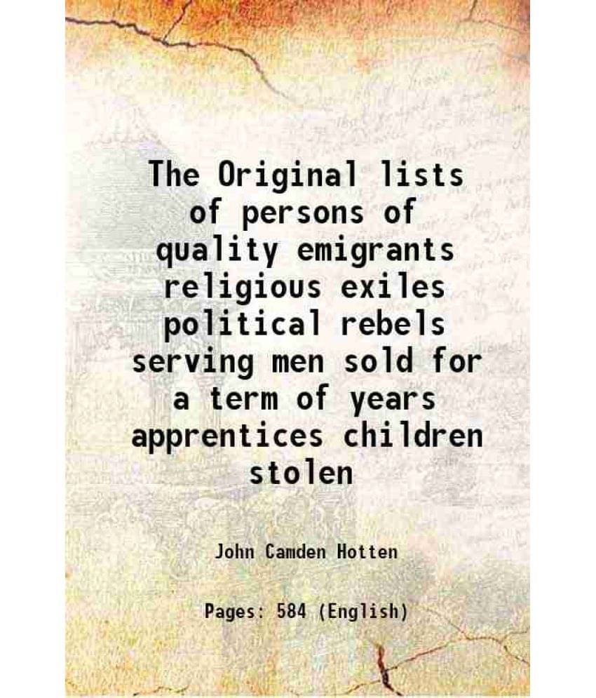 The Original Lists Of Persons Of Quality Emigrants Religious Exiles Political Rebels Serving Men Sold For A Term Of Years App-.. The Original Lists Of Persons Of Quality Emigrants Religious Exiles Political Rebels Serving Men Sold For A Term Of Years App-..