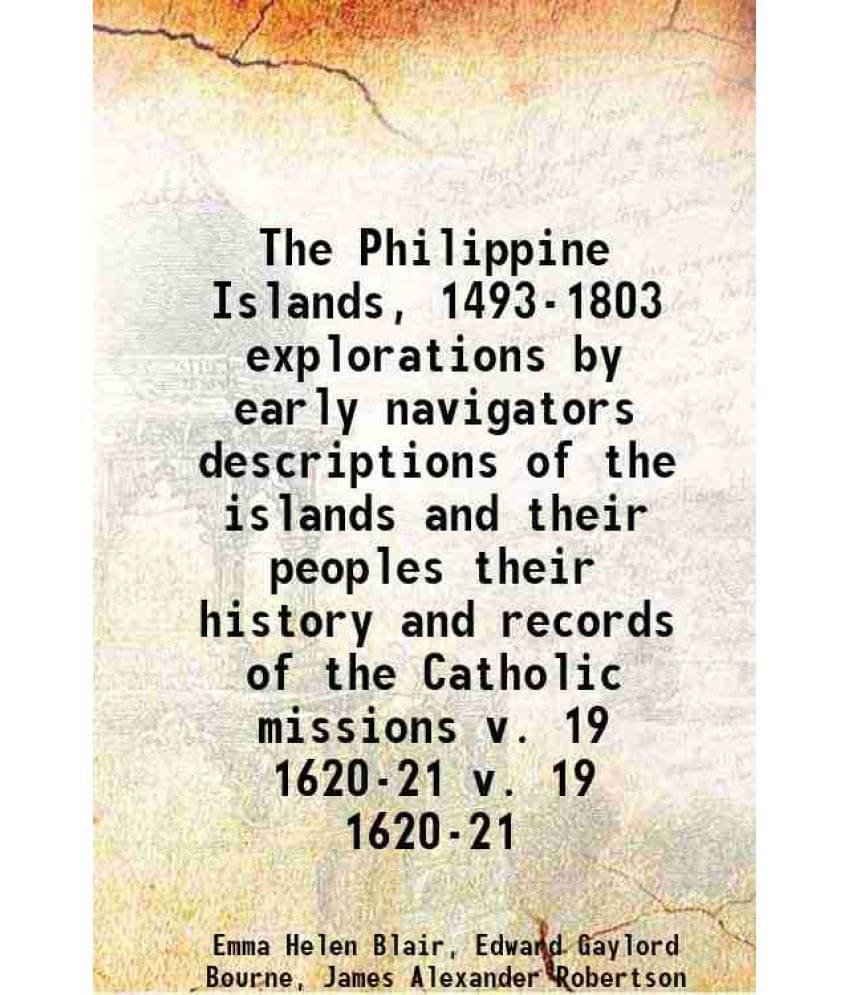 The Philippine Islands, 1493-1803 Explorations By Early Navigators Descriptions Of The Islands And Their Peo Vol. v. 19 1620-21.. The Philippine Islands, 1493-1803 Explorations By Early Navigators Descriptions Of The Islands And Their Peo Vol. v. 19 1620-21..