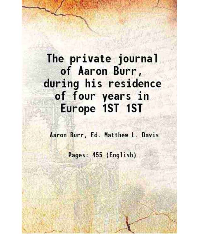 The Private Journal Of Aaron Burr, During His Residence Of Four Years In Europe Volume 1St 1838 Hardcover The Private Journal Of Aaron Burr, During His Residence Of Four Years In Europe Volume 1St 1838 Hardcover