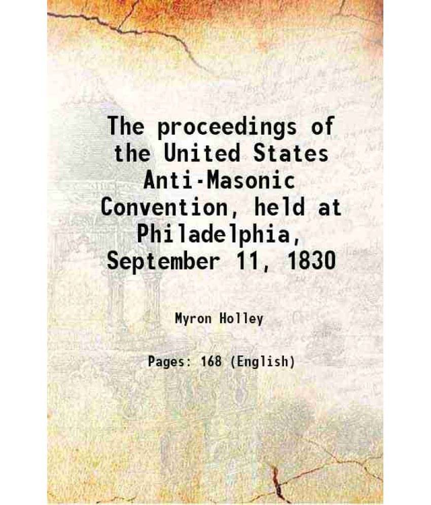 The Proceedings Of The United States Anti-Masonic Convention, Held At Philadelphia, September 11, 1830 1830 Hardcover The Proceedings Of The United States Anti-Masonic Convention, Held At Philadelphia, September 11, 1830 1830 Hardcover