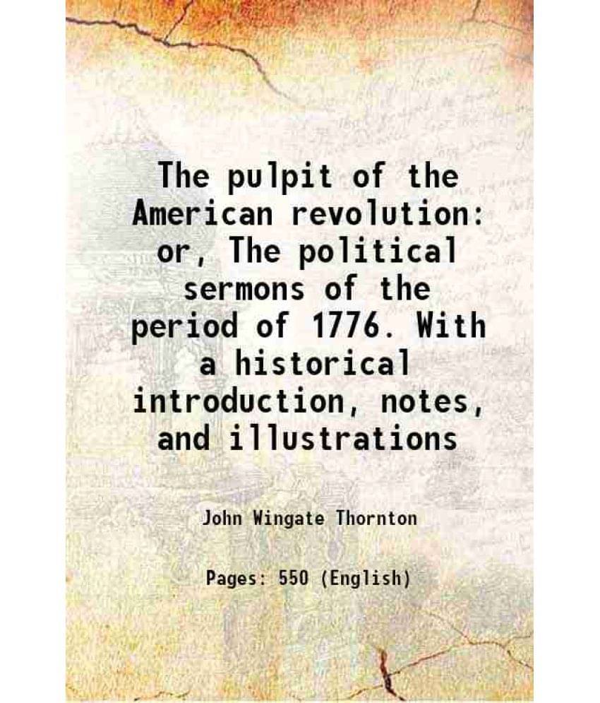 The Pulpit Of The American Revolution: Or, The Political Sermons Of The Period Of 1776. With A Historical Introduction, Notes-.. The Pulpit Of The American Revolution: Or, The Political Sermons Of The Period Of 1776. With A Historical Introduction, Notes-..