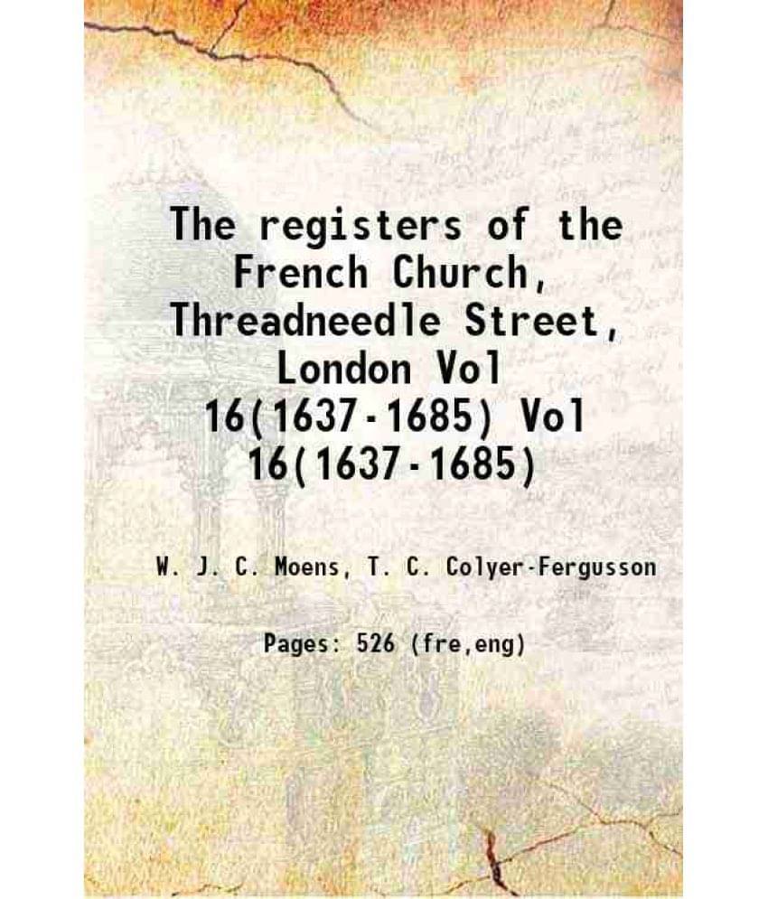 The Registers Of The French Church, Threadneedle Street, London Volume Vol 16(1637-1685) 1906 Hardcover The Registers Of The French Church, Threadneedle Street, London Volume Vol 16(1637-1685) 1906 Hardcover