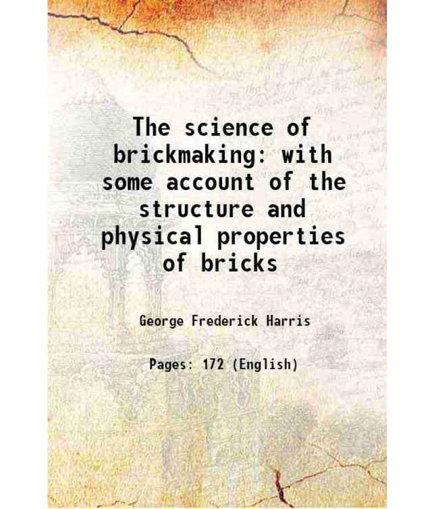 The Science Of Brickmaking With Some Account Of The Structure And Physical Properties Of Bricks 1897 Hardcover The Science Of Brickmaking With Some Account Of The Structure And Physical Properties Of Bricks 1897 Hardcover