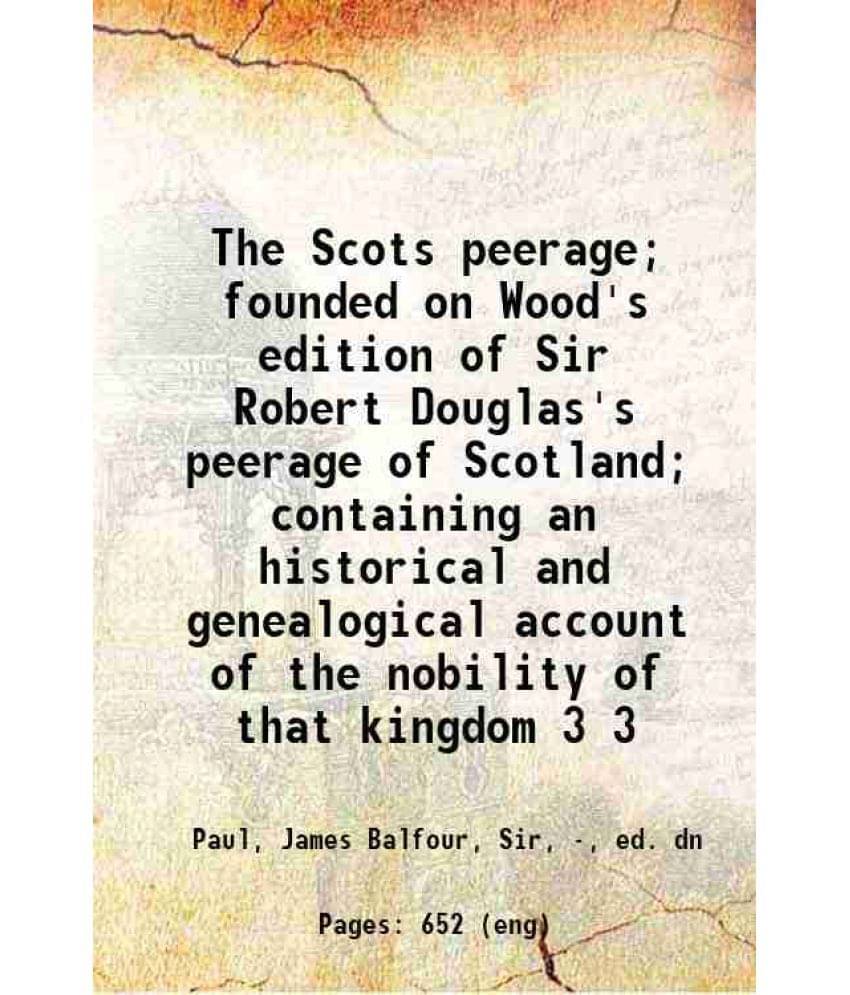 The Scots Peerage Founded On Wood'S Edition Of Sir Robert Douglas'S Peerage Of Scotland Containing An Historical And G Volume 3.. The Scots Peerage Founded On Wood'S Edition Of Sir Robert Douglas'S Peerage Of Scotland Containing An Historical And G Volume 3..