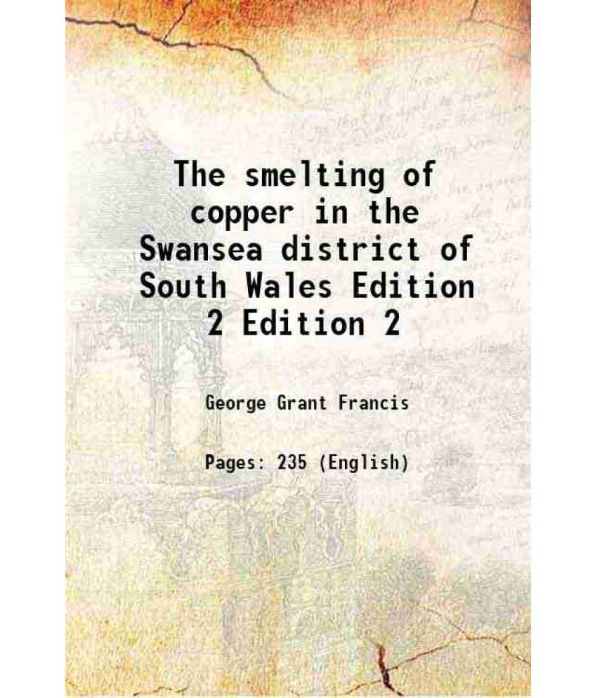 The Smelting Of Copper In The Swansea District Of South Wales Volume Edition 2 1881 Hardcover The Smelting Of Copper In The Swansea District Of South Wales Volume Edition 2 1881 Hardcover