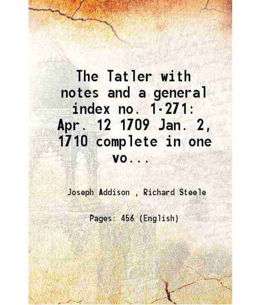 The Tatler With Notes And A General Index No. 1-271 Apr. 12 1709 Jan. 2, 1710 Complete In One Volume 1835 Hardcover The Tatler With Notes And A General Index No. 1-271 Apr. 12 1709 Jan. 2, 1710 Complete In One Volume 1835 Hardcover