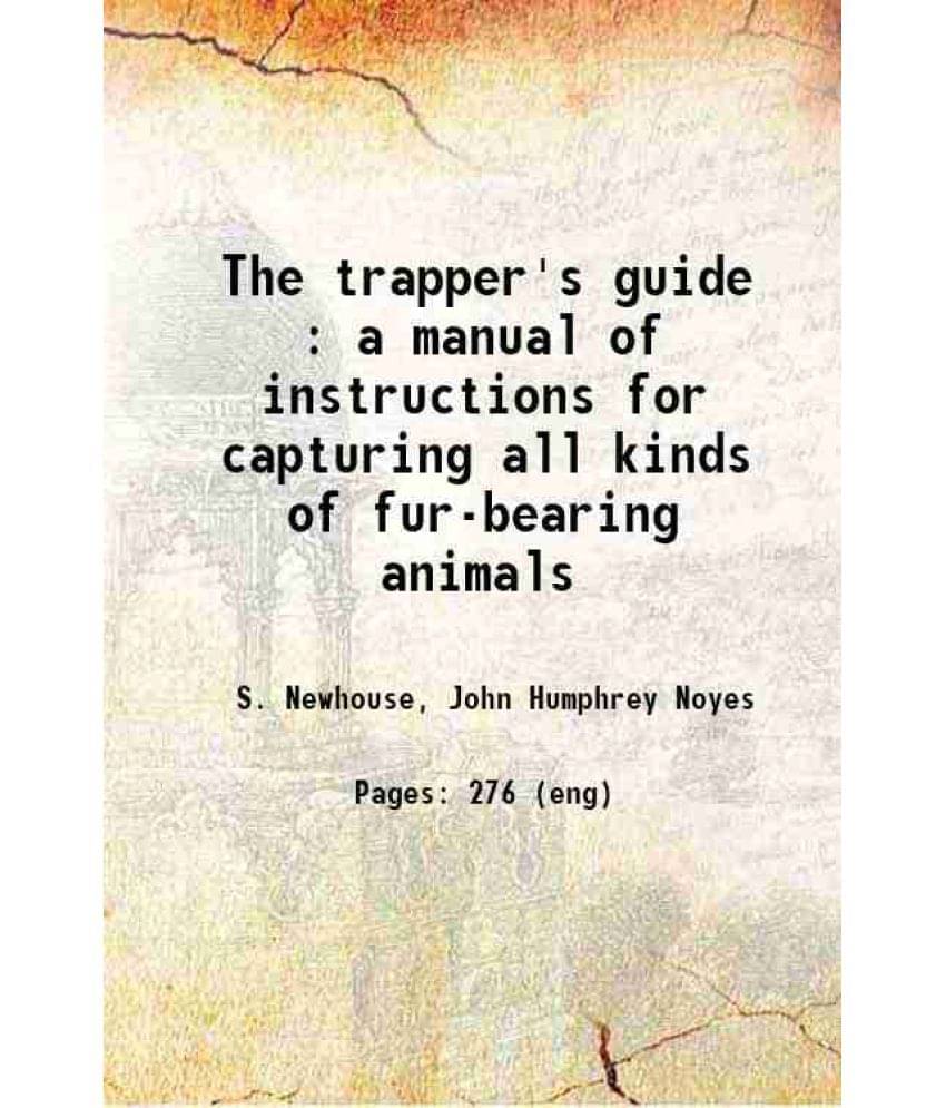 The Trapper'S Guide : A Manual Of Instructions For Capturing All Kinds Of Fur-Bearing Animals 1867 Hardcover The Trapper'S Guide : A Manual Of Instructions For Capturing All Kinds Of Fur-Bearing Animals 1867 Hardcover