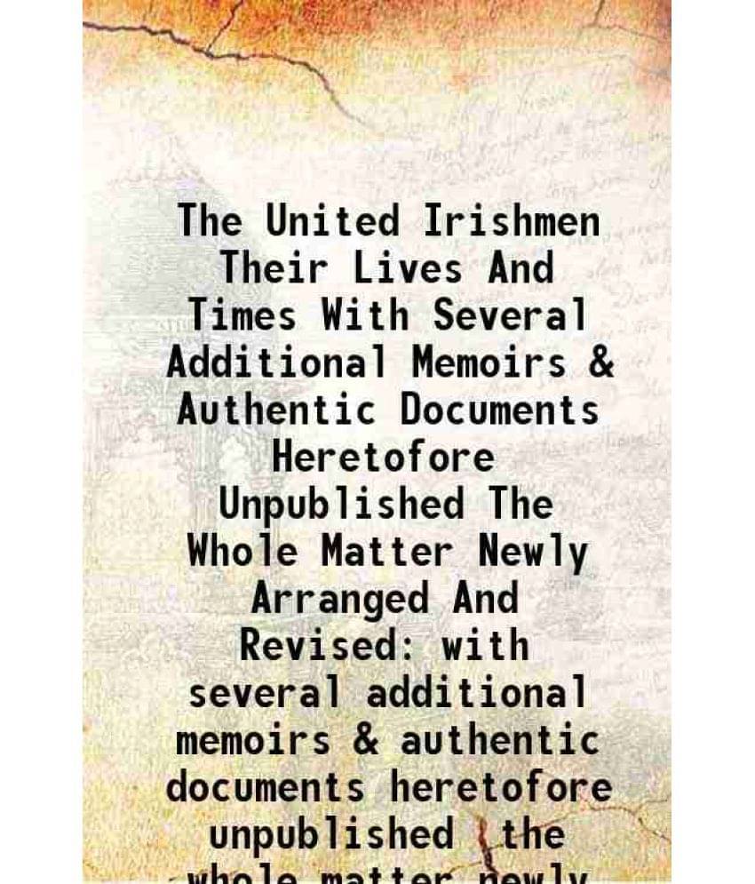 The United Irishmen Their Lives And Times With Several Additional Memoirs & Authentic Documents Heretofore Unpublished Vol. v.3.. The United Irishmen Their Lives And Times With Several Additional Memoirs & Authentic Documents Heretofore Unpublished Vol. v.3..