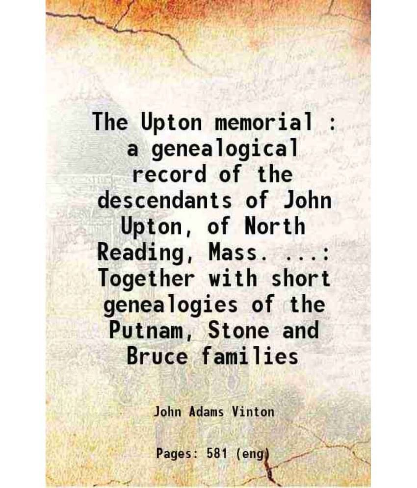 The Upton Memorial : A Genealogical Record Of The Descendants Of John Upton, Of North Reading, Mass. ... Together With Short -..     			The Upton Memorial : A Genealogical Record Of The Descendants Of John Upton, Of North Reading, Mass. ... Together With Short -..