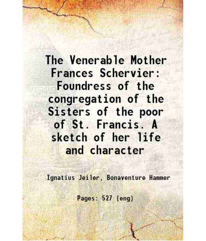     			The Venerable Mother Frances Schervier Foundress Of The Congregation Of The Sisters Of The Poor Of St. Francis. A Sketch Of H-..
