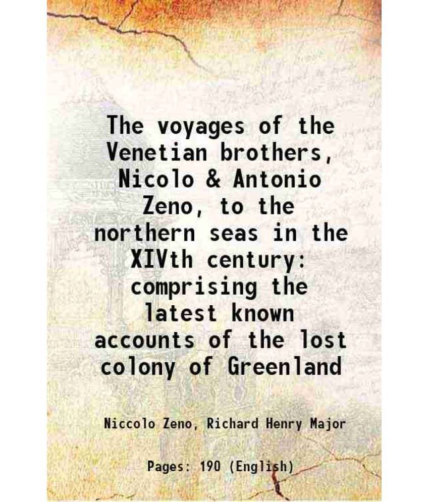 The Voyages Of The Venetian Brothers, Nicolo & Antonio Zeno, To The Northern Seas In The Xivth Century Comprising The Latest -.. The Voyages Of The Venetian Brothers, Nicolo & Antonio Zeno, To The Northern Seas In The Xivth Century Comprising The Latest -..