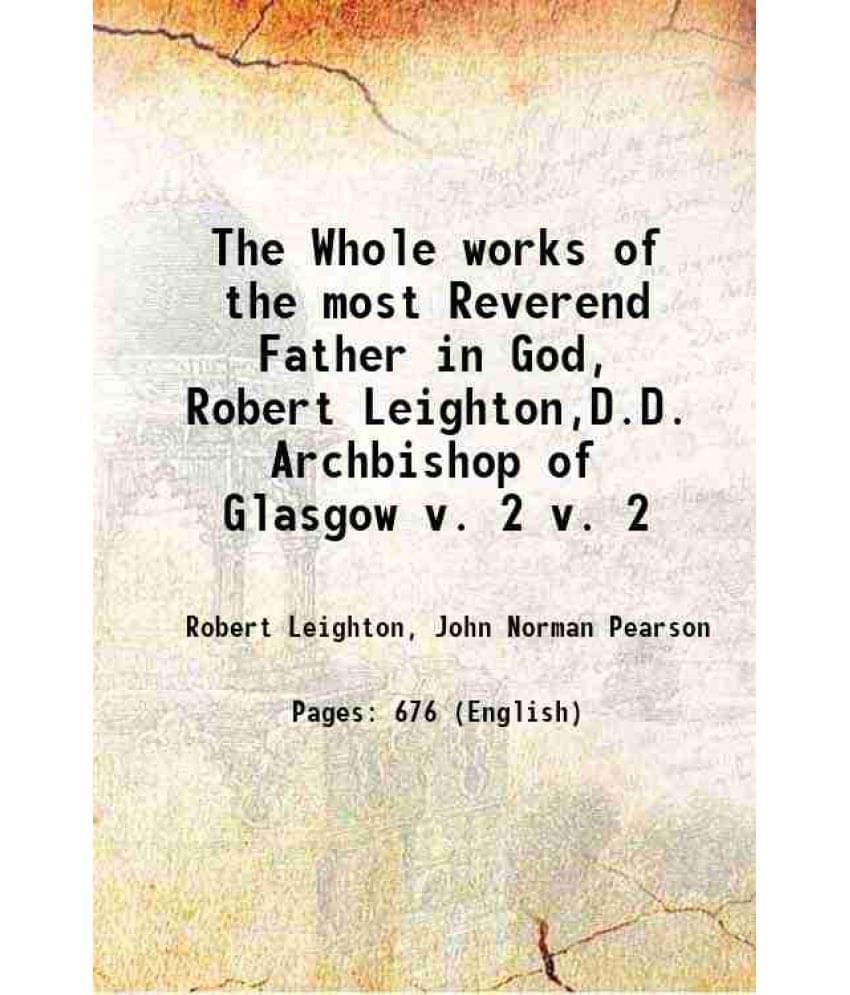 The Whole Works Of The Most Reverend Father In God, Robert Leighton,D.D. Archbishop Of Glasgow Volume V. 2 1853 Hardcover The Whole Works Of The Most Reverend Father In God, Robert Leighton,D.D. Archbishop Of Glasgow Volume V. 2 1853 Hardcover