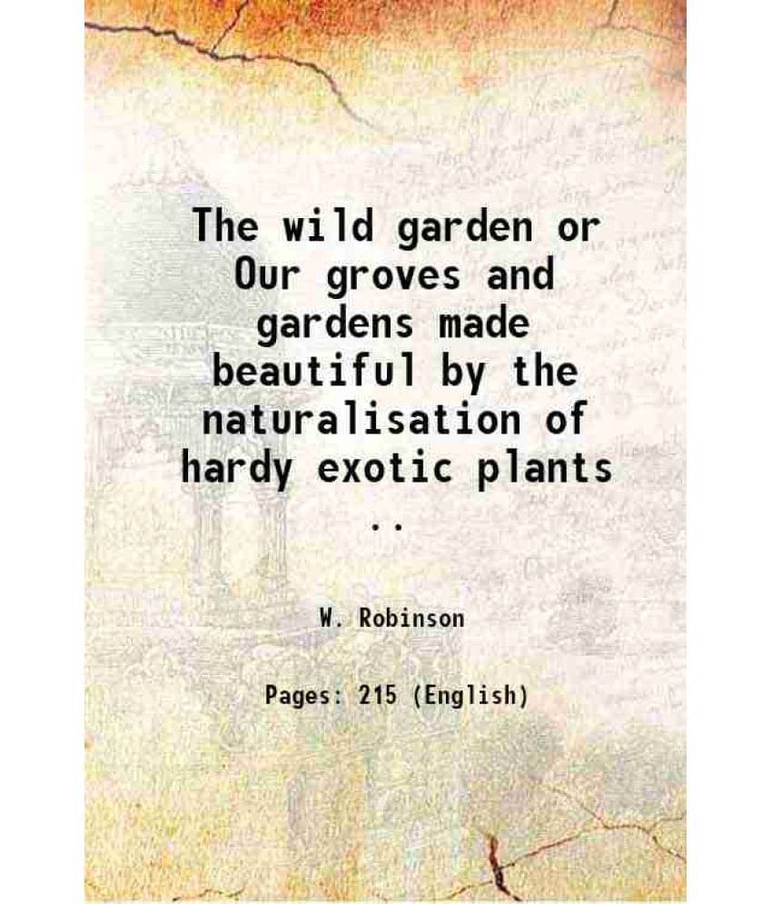     			The Wild Garden Or Our Groves And Gardens Made Beautiful By The Naturalisation Of Hardy Exotic Plants .. 1883 Hardcover