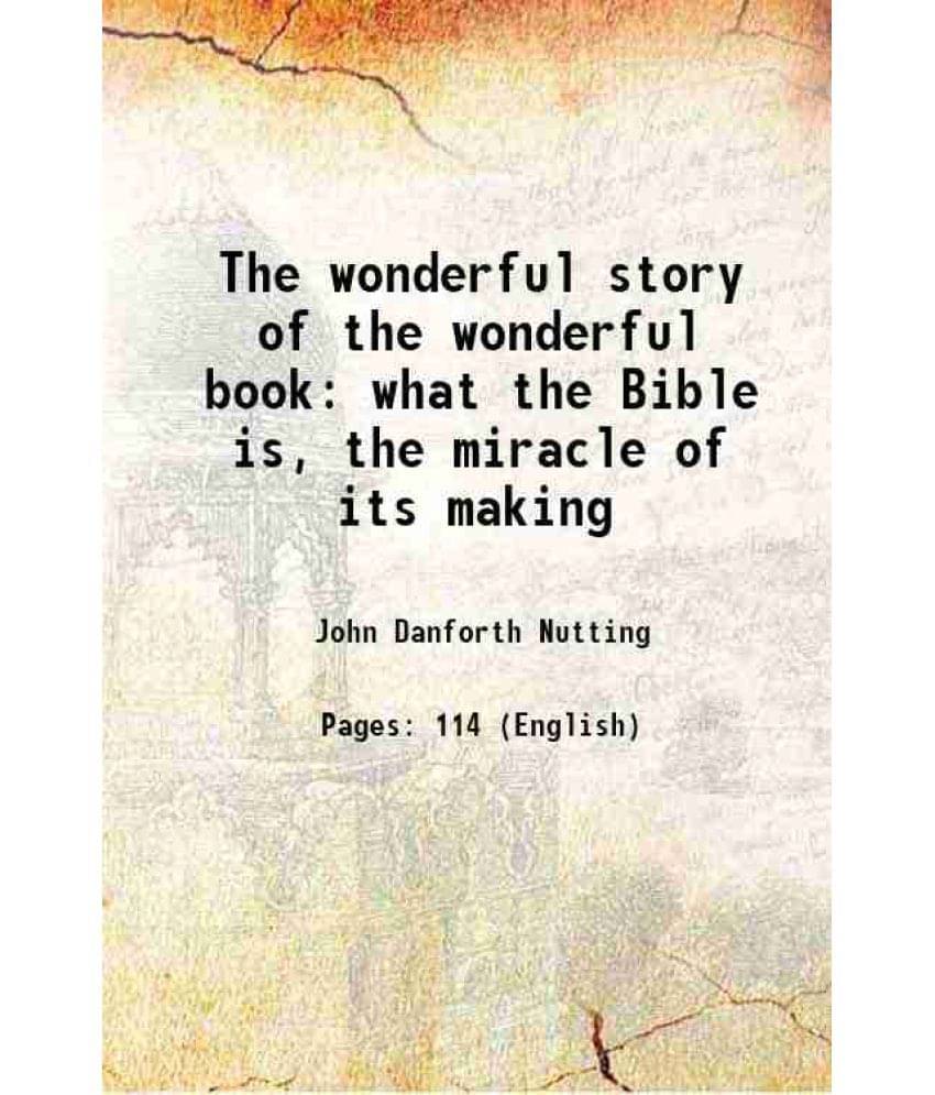 The Wonderful Story Of The Wonderful Book What The Bible Is, The Miracle Of Its Making 1908 Hardcover The Wonderful Story Of The Wonderful Book What The Bible Is, The Miracle Of Its Making 1908 Hardcover