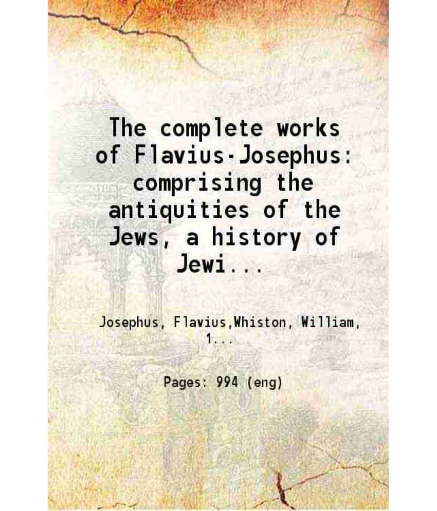 The Works Of Flavius-Josephus Comprising The Antiquities Of The Jews A History Of Jewish Wars And Life Of Flavius Josephus Wr-.. The Works Of Flavius-Josephus Comprising The Antiquities Of The Jews A History Of Jewish Wars And Life Of Flavius Josephus Wr-..