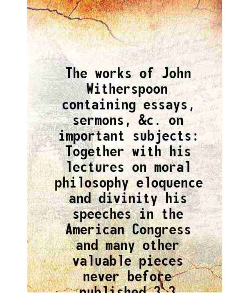 The Works Of John Witherspoon Containing Essays, Sermons, &C. On Important Subjects Together With His Lectures On Moral Vol. 3.. The Works Of John Witherspoon Containing Essays, Sermons, &C. On Important Subjects Together With His Lectures On Moral Vol. 3..