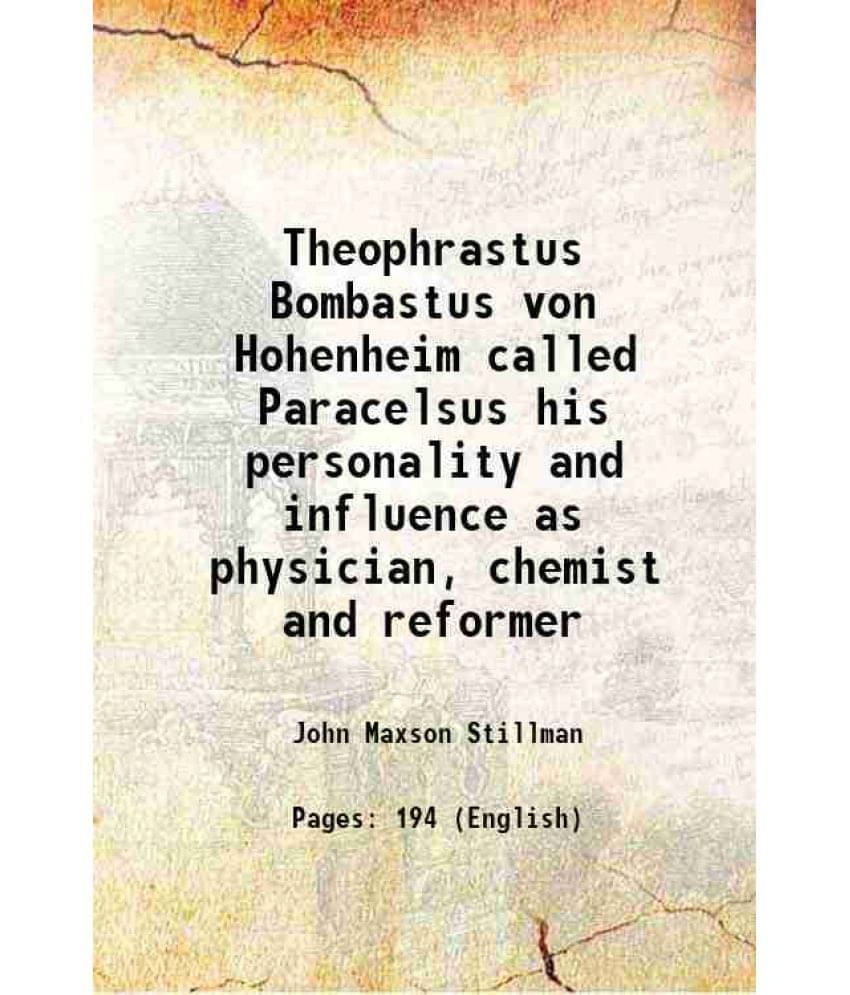     			Theophrastus Bombastus Von Hohenheim Called Paracelsus His Personality And Influence As Physician, Chemist And Reformer 1920 -..