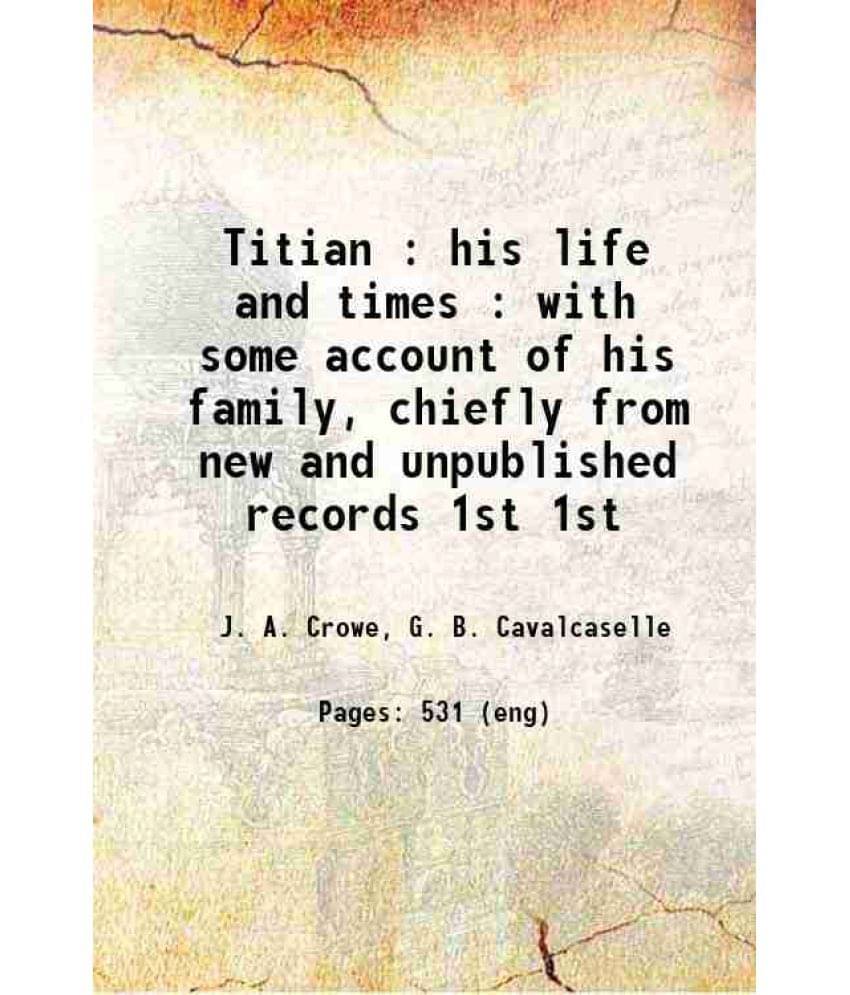 Titian : His Life And Times : With Some Account Of His Family, Chiefly From New And Unpublished Records Volume 1St 1877 Hard-.. Titian : His Life And Times : With Some Account Of His Family, Chiefly From New And Unpublished Records Volume 1St 1877 Hard-..