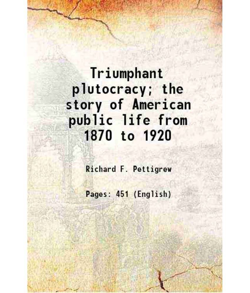 Triumphant Plutocracy The Story Of American Public Life From 1870 To 1920 1922 Hardcover Triumphant Plutocracy The Story Of American Public Life From 1870 To 1920 1922 Hardcover