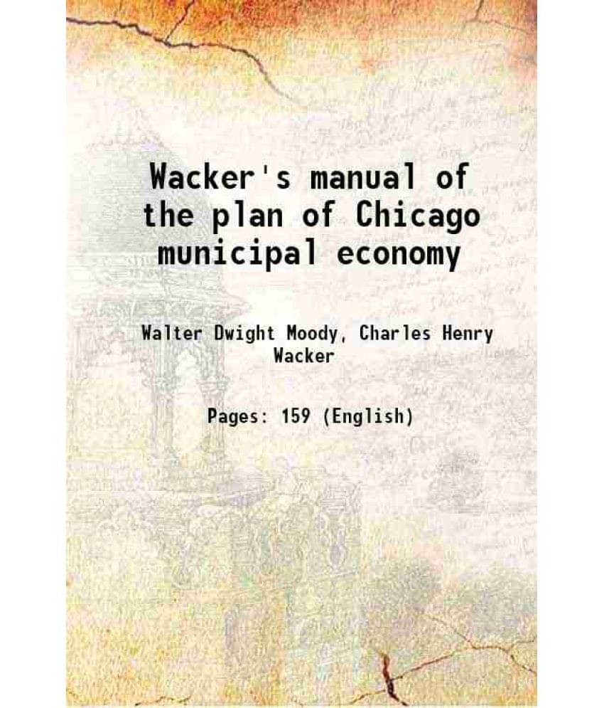 Wacker'S Manual Of The Plan Of Chicago Municipal Economy 1912 Hardcover Wacker'S Manual Of The Plan Of Chicago Municipal Economy 1912 Hardcover