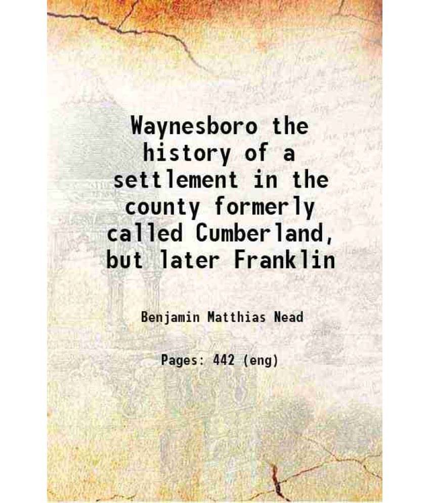 Waynesboro The History Of A Settlement In The County Formerly Called Cumberland, But Later Franklin 1900 Hardcover Waynesboro The History Of A Settlement In The County Formerly Called Cumberland, But Later Franklin 1900 Hardcover