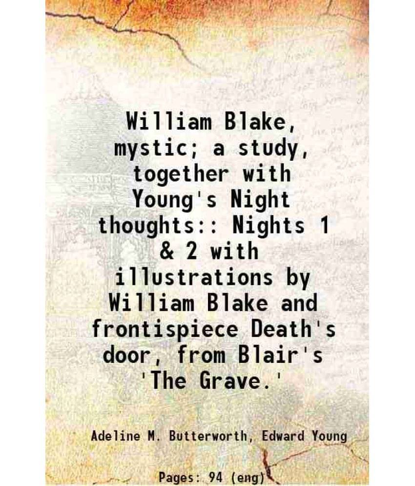 William Blake, Mystic A Study, Together With Young'S Night Thoughts: Nights 1 & 2 With Illustrations By William Blake And Fr-.. William Blake, Mystic A Study, Together With Young'S Night Thoughts: Nights 1 & 2 With Illustrations By William Blake And Fr-..