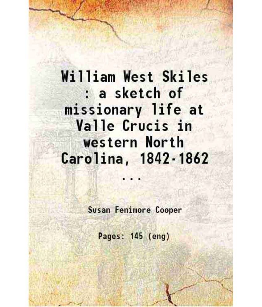 William West Skiles : A Sketch Of Missionary Life At Valle Crucis In Western North Carolina, 1842-1862 ... 1890 Hardcover William West Skiles : A Sketch Of Missionary Life At Valle Crucis In Western North Carolina, 1842-1862 ... 1890 Hardcover