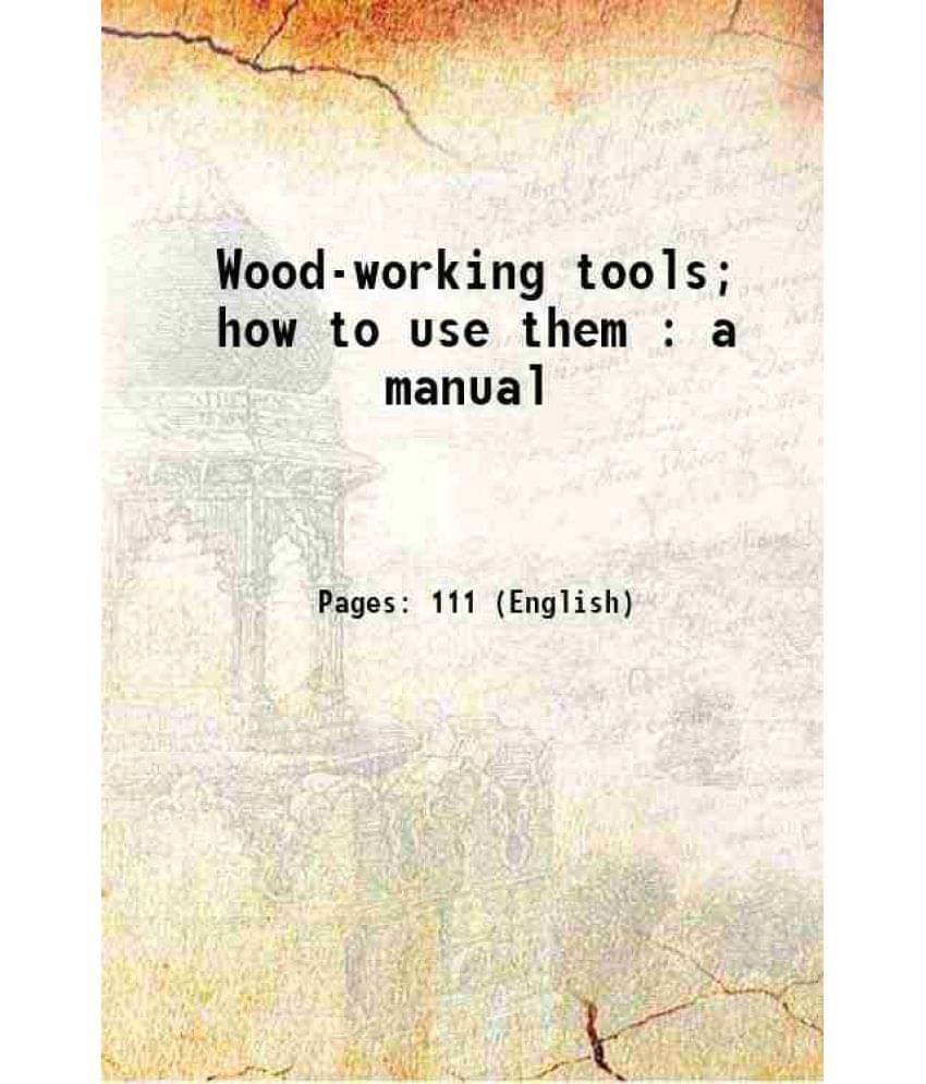 Wood-Working Tools How To Use Them : A Manual 1881 Hardcover Wood-Working Tools How To Use Them : A Manual 1881 Hardcover