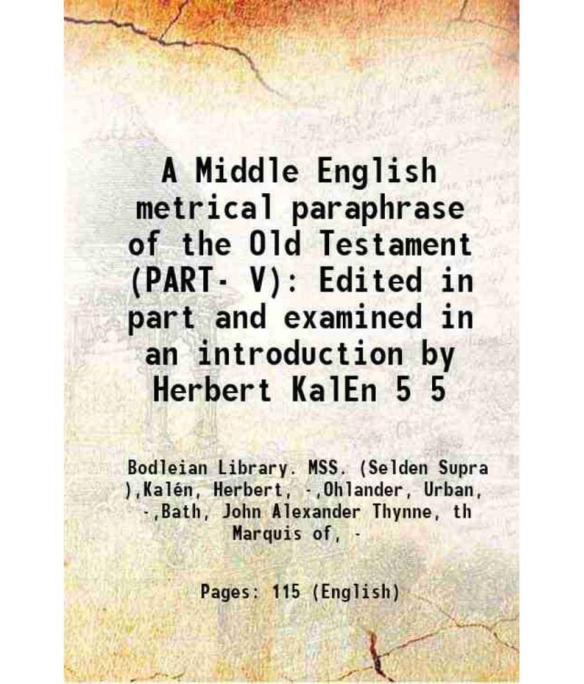 A Middle English Metrical Paraphrase Of The Old Testament (Part- V) Edited In Part And Examined In An Introduction By He Vol. 5.. A Middle English Metrical Paraphrase Of The Old Testament (Part- V) Edited In Part And Examined In An Introduction By He Vol. 5..