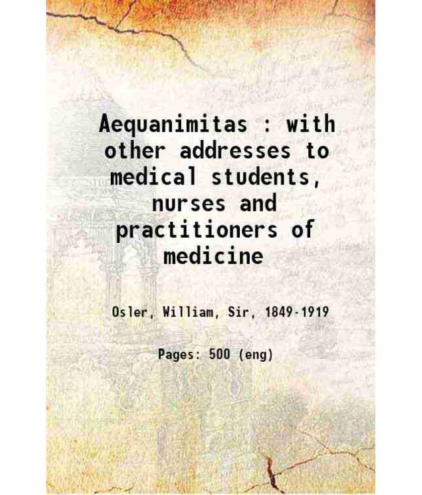 Aequanimitas With Other Addresses To Medical Students, Nurses And Practitioners Of Medicine 1914 Hardcover Aequanimitas With Other Addresses To Medical Students, Nurses And Practitioners Of Medicine 1914 Hardcover