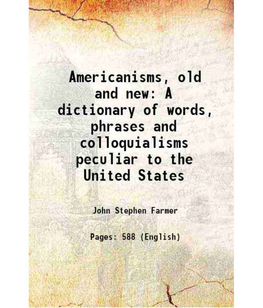 Americanisms, Old And New A Dictionary Of Words, Phrases And Colloquialisms Peculiar To The United States 1889 Hardcover Americanisms, Old And New A Dictionary Of Words, Phrases And Colloquialisms Peculiar To The United States 1889 Hardcover