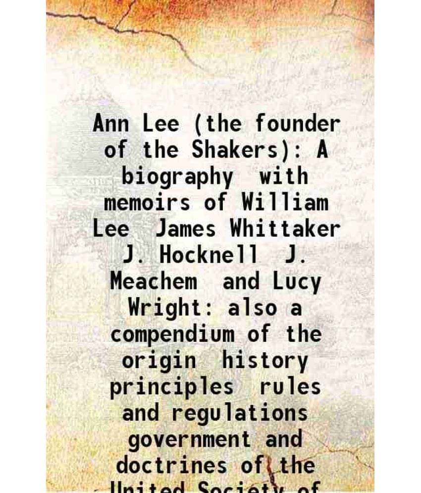 Ann Lee (The Founder Of The Shakers) A Biography With Memoirs Of William Lee James Whittaker J. Hocknell J. Meachem And Lucy -.. Ann Lee (The Founder Of The Shakers) A Biography With Memoirs Of William Lee James Whittaker J. Hocknell J. Meachem And Lucy -..