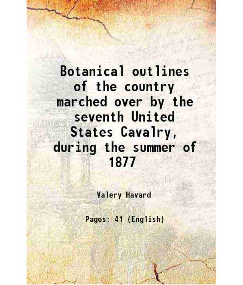 Botanical Outlines Of The Country Marched Over By The Seventh United States Cavalry, During The Summer Of 1877 1878 Hardcove-.. Botanical Outlines Of The Country Marched Over By The Seventh United States Cavalry, During The Summer Of 1877 1878 Hardcove-..