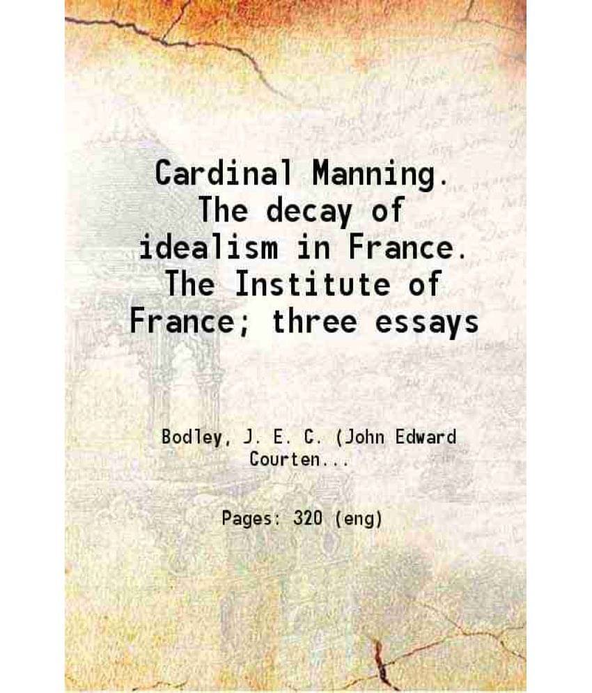 Cardinal Manning. The Decay Of Idealism In France. The Institute Of France Three Essays 1912 Hardcover Cardinal Manning. The Decay Of Idealism In France. The Institute Of France Three Essays 1912 Hardcover