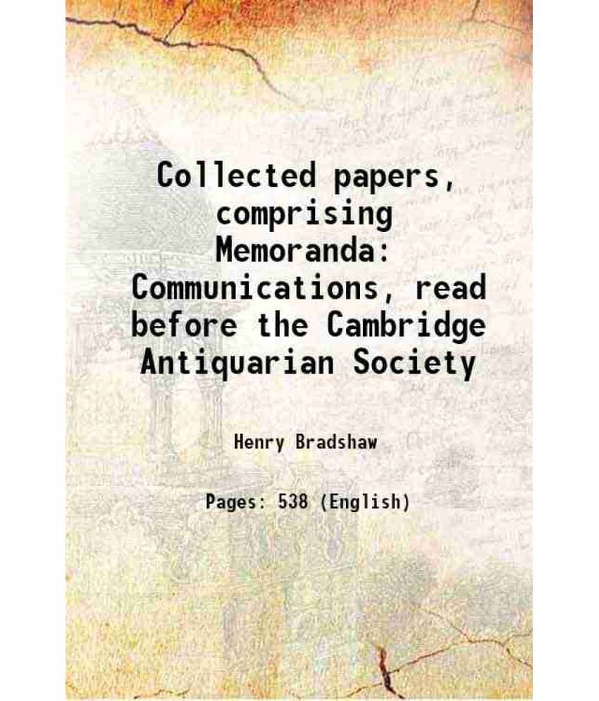 Collected Papers, Comprising Memoranda Communications, Read Before The Cambridge Antiquarian Society 1889 Hardcover Collected Papers, Comprising Memoranda Communications, Read Before The Cambridge Antiquarian Society 1889 Hardcover