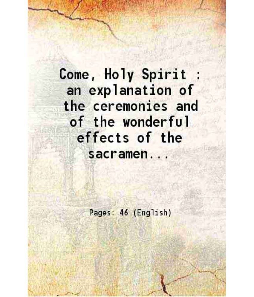 Come, Holy Spirit : An Explanation Of The Ceremonies And Of The Wonderful Effects Of The Sacrament Of Confirmation 1935 Hard-.. Come, Holy Spirit : An Explanation Of The Ceremonies And Of The Wonderful Effects Of The Sacrament Of Confirmation 1935 Hard-..