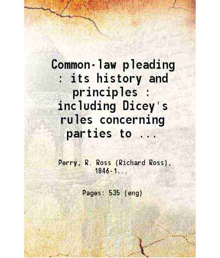 Common-Law Pleading: Its History And Principles Including Dicey'S Rules Concerning Parties To Actions And Stephen'S Rules Of -.. Common-Law Pleading: Its History And Principles Including Dicey'S Rules Concerning Parties To Actions And Stephen'S Rules Of -..