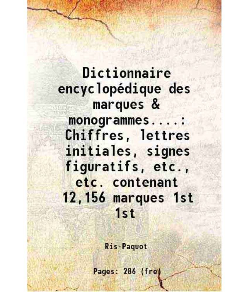Dictionnaire Encyclopedique Des Marques & Monogrammes.... Chiffres, Lettres Initiales, Signes Figuratifs, Etc., Etc. C Vol. 1st..     			Dictionnaire Encyclopedique Des Marques & Monogrammes.... Chiffres, Lettres Initiales, Signes Figuratifs, Etc., Etc. C Vol. 1st..