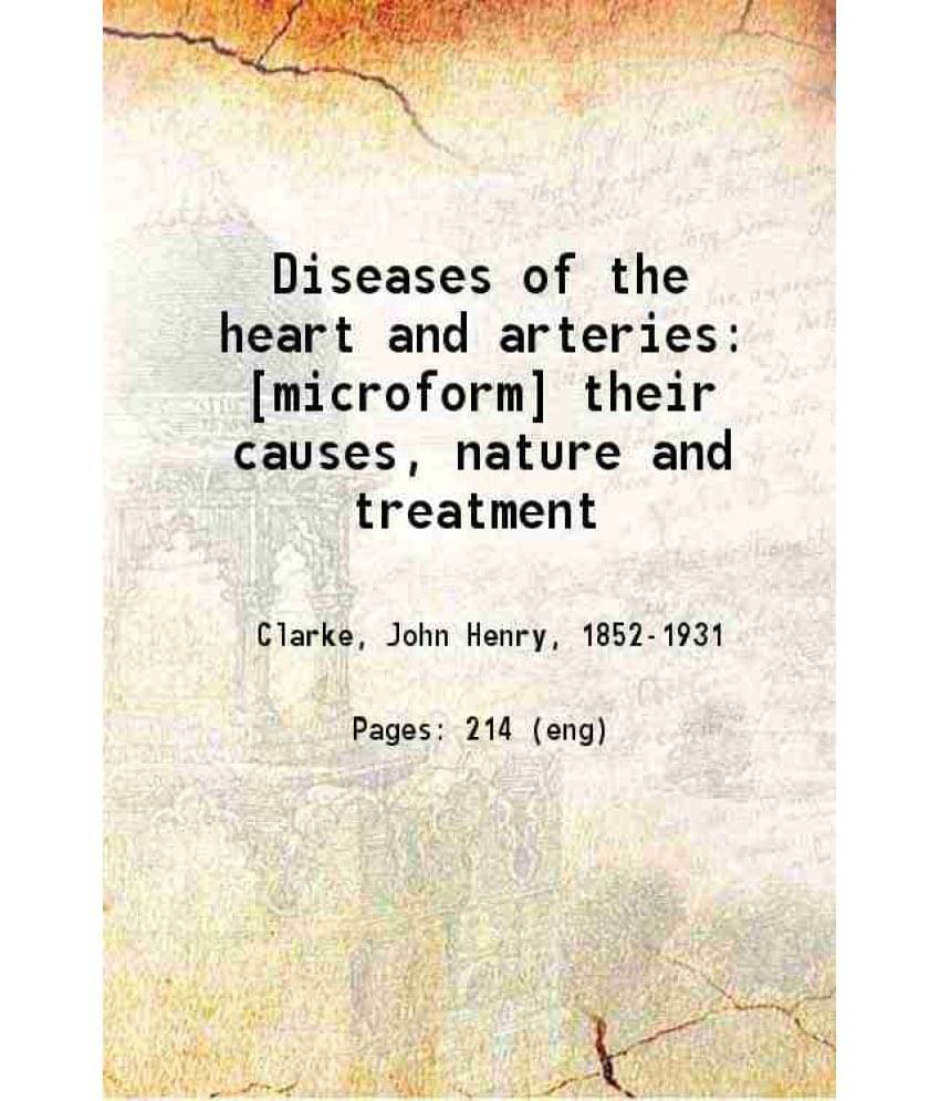 Diseases Of The Heart And Arteries: Their Causes, Nature And Treatment 1895 Hardcover Diseases Of The Heart And Arteries: Their Causes, Nature And Treatment 1895 Hardcover
