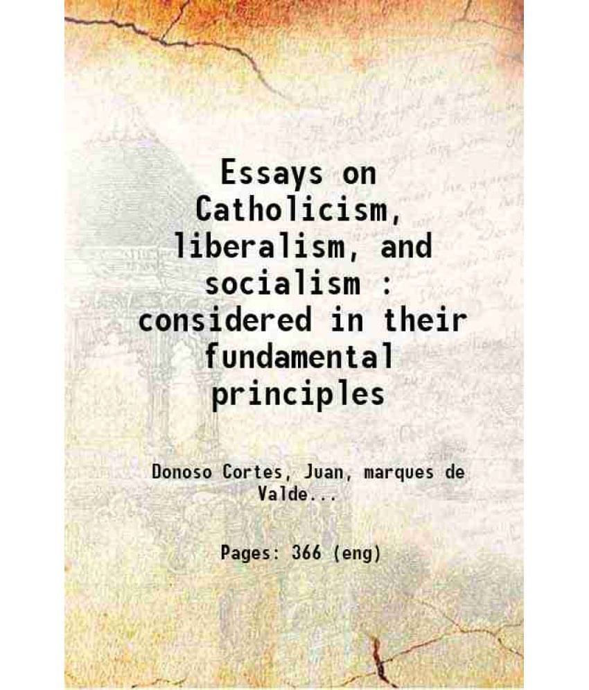 Essays On Catholicism, Liberalism, And Socialism : Considered In Their Fundamental Principles 1879 Hardcover Essays On Catholicism, Liberalism, And Socialism : Considered In Their Fundamental Principles 1879 Hardcover