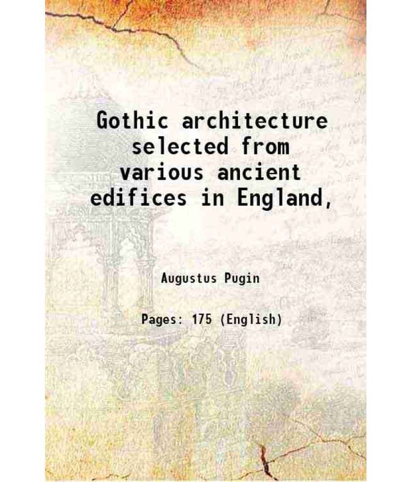 Gothic Architecture Selected From Various Ancient Edifices In England, 1920 Hardcover Gothic Architecture Selected From Various Ancient Edifices In England, 1920 Hardcover