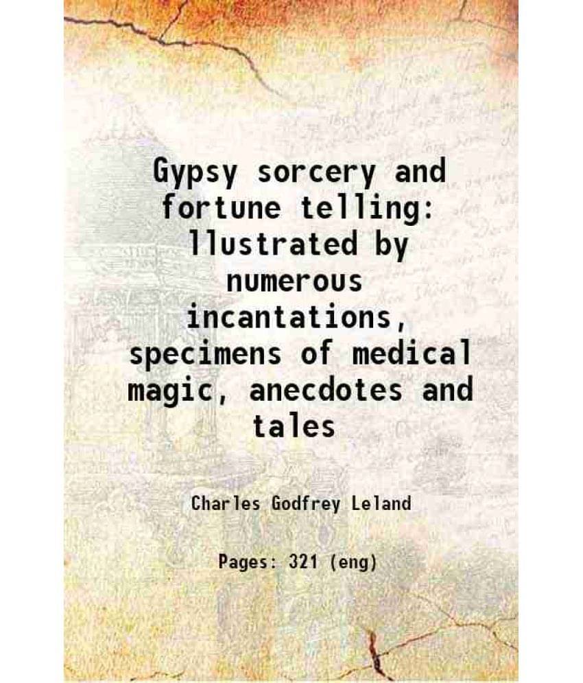 Gypsy Sorcery And Fortune Telling Llustrated By Numerous Incantations, Specimens Of Medical Magic, Anecdotes And Tales 1891 -.. Gypsy Sorcery And Fortune Telling Llustrated By Numerous Incantations, Specimens Of Medical Magic, Anecdotes And Tales 1891 -..