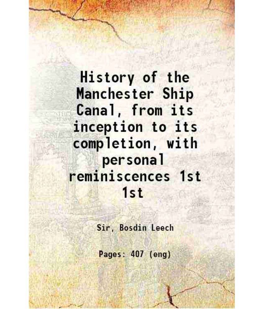 History Of The Manchester Ship Canal, From Its Inception To Its Completion, With Personal Reminiscences Volume 1St 1907 Hard-..     			History Of The Manchester Ship Canal, From Its Inception To Its Completion, With Personal Reminiscences Volume 1St 1907 Hard-..