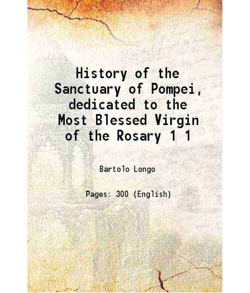 History Of The Sanctuary Of Pompei, Dedicated To The Most Blessed Virgin Of The Rosary Volume 1 1895 Hardcover History Of The Sanctuary Of Pompei, Dedicated To The Most Blessed Virgin Of The Rosary Volume 1 1895 Hardcover