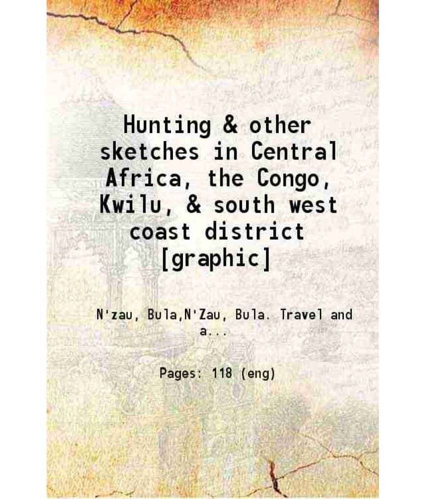 Hunting & Other Sketches In Central Africa, The Congo, Kwilu, & South West Coast District 1884 Hardcover Hunting & Other Sketches In Central Africa, The Congo, Kwilu, & South West Coast District 1884 Hardcover