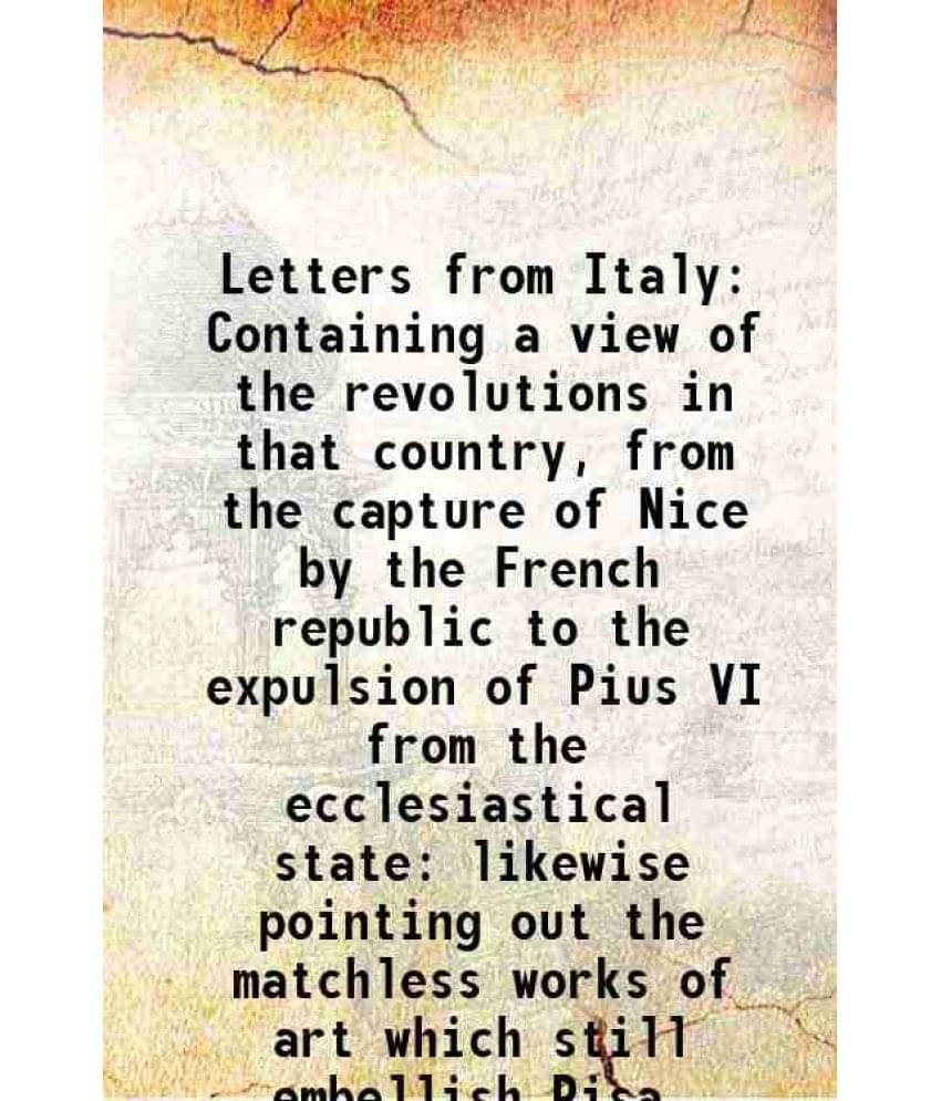 Letters From Italy Containing A View Of The Revolutions In That Country, From The Capture Of Nice By The French Republic Vol. 1.. Letters From Italy Containing A View Of The Revolutions In That Country, From The Capture Of Nice By The French Republic Vol. 1..